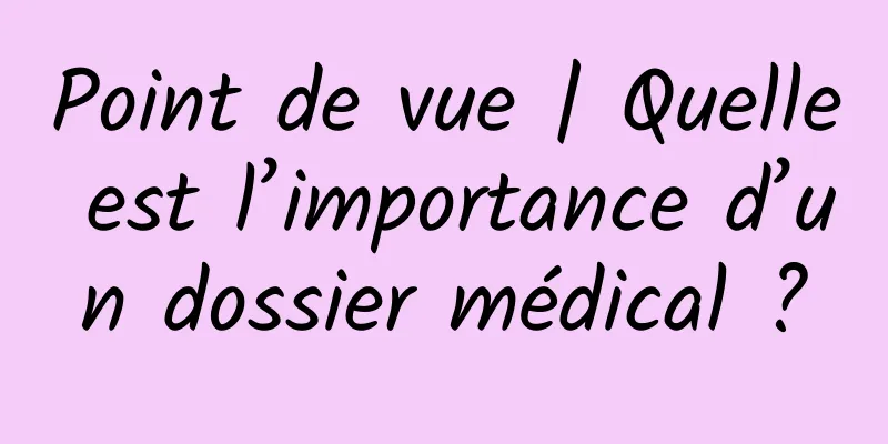 Point de vue | Quelle est l’importance d’un dossier médical ?