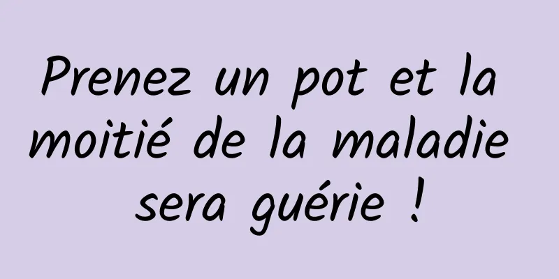 Prenez un pot et la moitié de la maladie sera guérie !