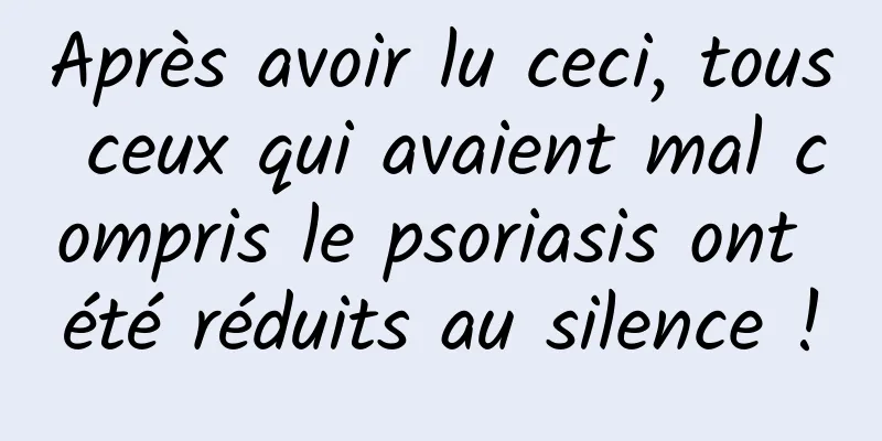 Après avoir lu ceci, tous ceux qui avaient mal compris le psoriasis ont été réduits au silence !