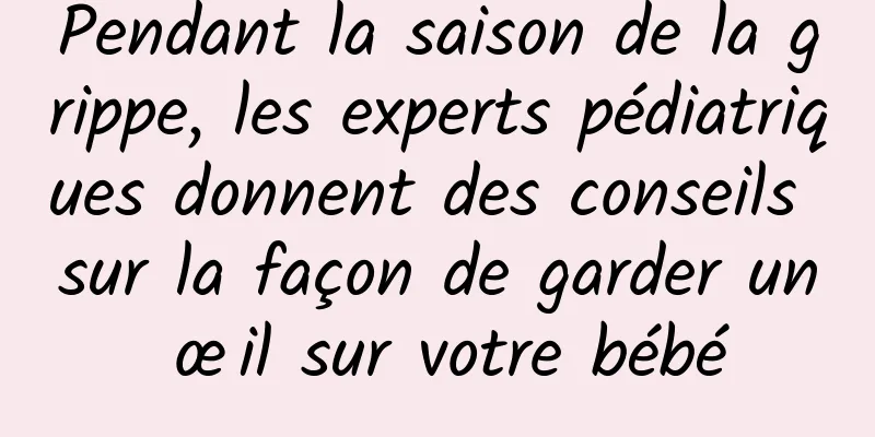 Pendant la saison de la grippe, les experts pédiatriques donnent des conseils sur la façon de garder un œil sur votre bébé