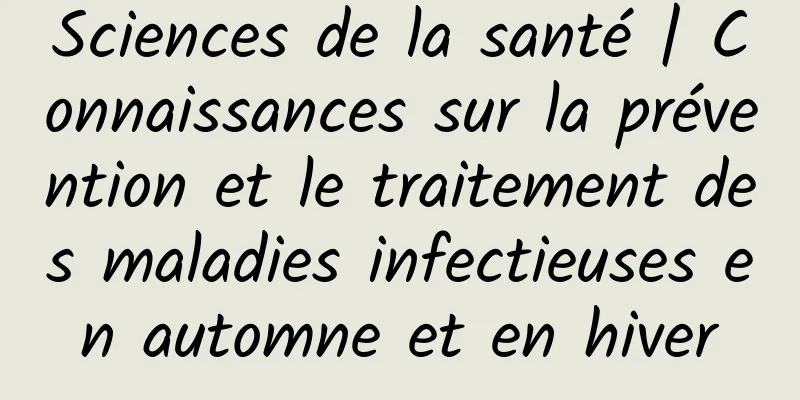 Sciences de la santé | Connaissances sur la prévention et le traitement des maladies infectieuses en automne et en hiver
