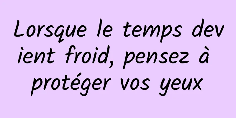 Lorsque le temps devient froid, pensez à protéger vos yeux
