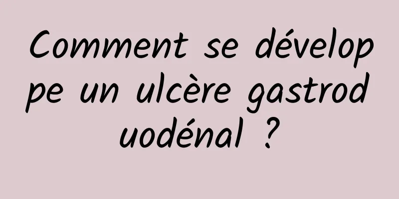 Comment se développe un ulcère gastroduodénal ?