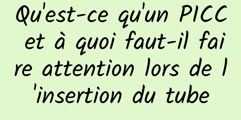 Qu'est-ce qu'un PICC et à quoi faut-il faire attention lors de l'insertion du tube
