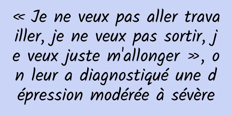 « Je ne veux pas aller travailler, je ne veux pas sortir, je veux juste m'allonger », on leur a diagnostiqué une dépression modérée à sévère