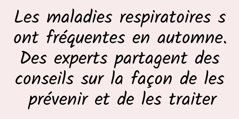 Les maladies respiratoires sont fréquentes en automne. Des experts partagent des conseils sur la façon de les prévenir et de les traiter