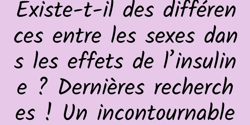 Existe-t-il des différences entre les sexes dans les effets de l’insuline ? Dernières recherches ! Un incontournable pour les femmes !