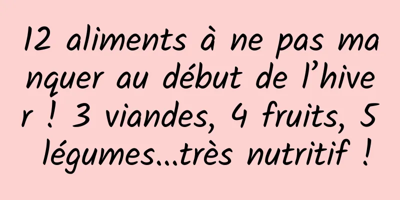 12 aliments à ne pas manquer au début de l’hiver ! 3 viandes, 4 fruits, 5 légumes...très nutritif !