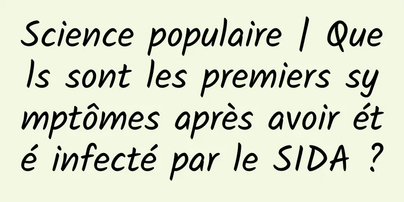 Science populaire | Quels sont les premiers symptômes après avoir été infecté par le SIDA ?