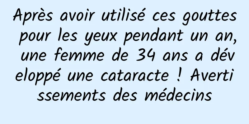 Après avoir utilisé ces gouttes pour les yeux pendant un an, une femme de 34 ans a développé une cataracte ! Avertissements des médecins