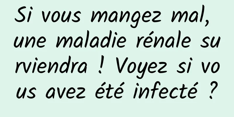 Si vous mangez mal, une maladie rénale surviendra ! Voyez si vous avez été infecté ?