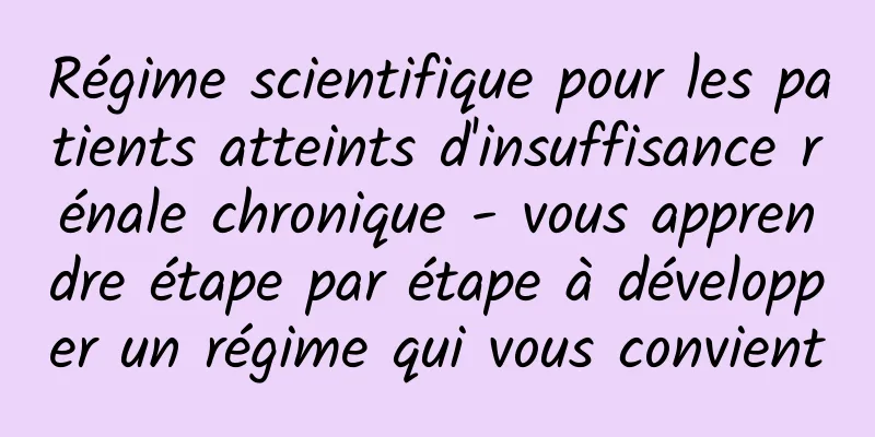 Régime scientifique pour les patients atteints d'insuffisance rénale chronique - vous apprendre étape par étape à développer un régime qui vous convient