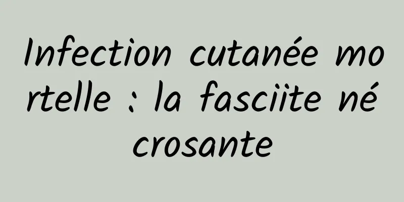 Infection cutanée mortelle : la fasciite nécrosante