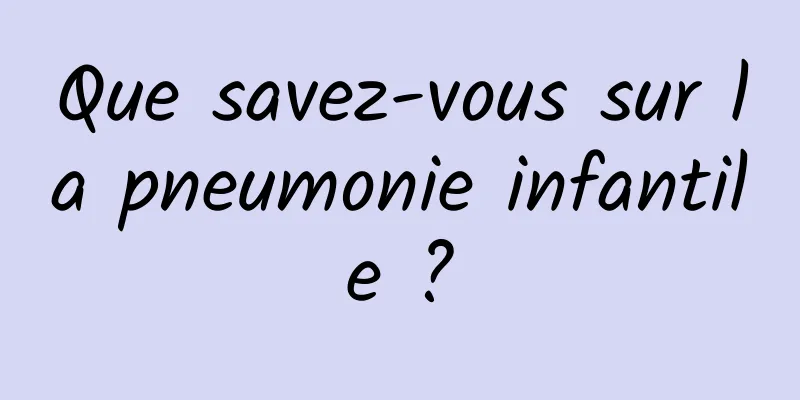 Que savez-vous sur la pneumonie infantile ?