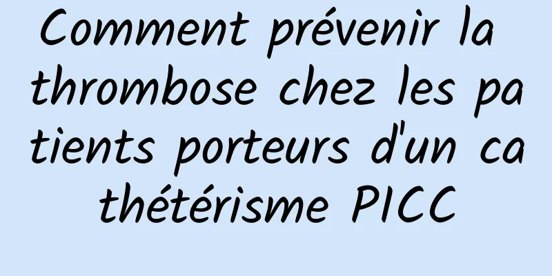 Comment prévenir la thrombose chez les patients porteurs d'un cathétérisme PICC