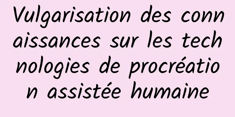 Vulgarisation des connaissances sur les technologies de procréation assistée humaine