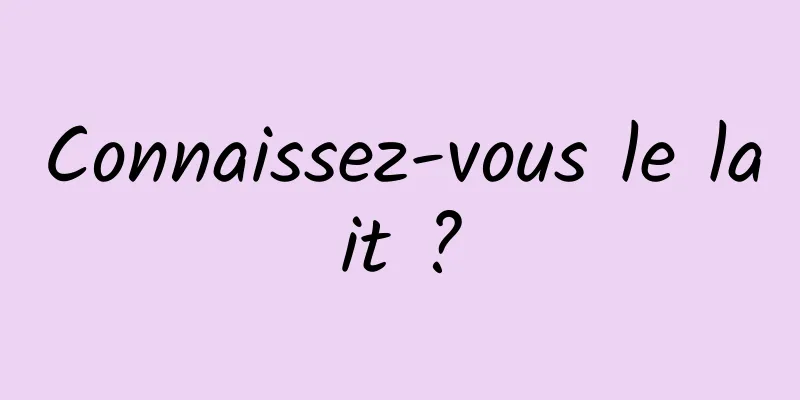 Connaissez-vous le lait ?
