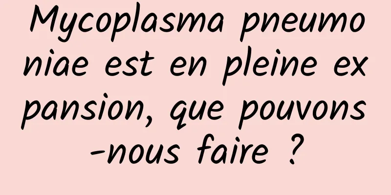 Mycoplasma pneumoniae est en pleine expansion, que pouvons-nous faire ?