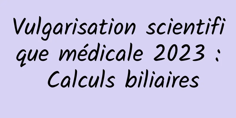 Vulgarisation scientifique médicale 2023 : Calculs biliaires