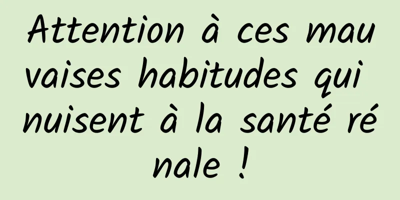Attention à ces mauvaises habitudes qui nuisent à la santé rénale !