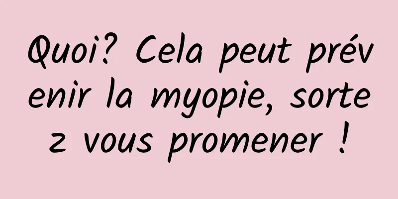 Quoi? Cela peut prévenir la myopie, sortez vous promener !