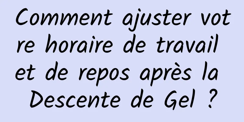 Comment ajuster votre horaire de travail et de repos après la Descente de Gel ?