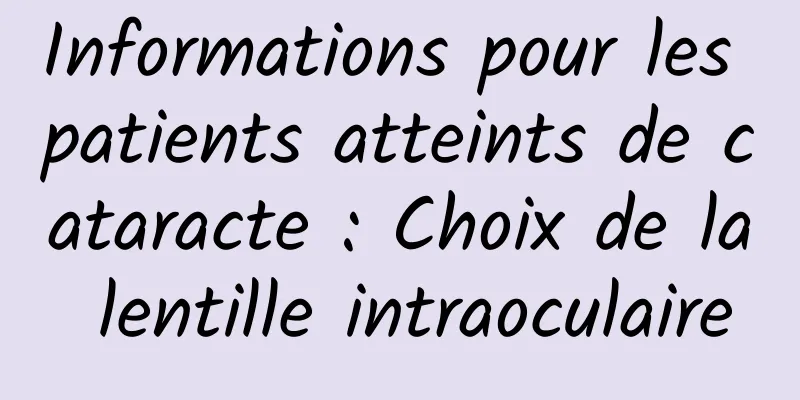 Informations pour les patients atteints de cataracte : Choix de la lentille intraoculaire