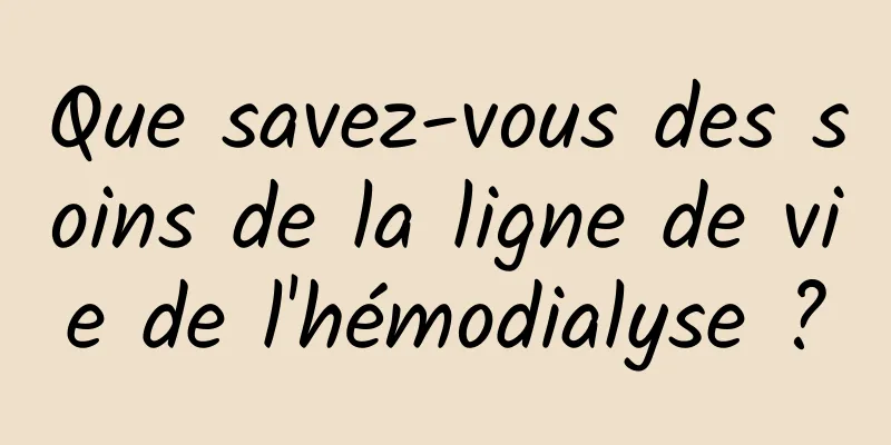 Que savez-vous des soins de la ligne de vie de l'hémodialyse ?
