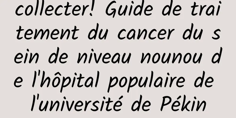 collecter! Guide de traitement du cancer du sein de niveau nounou de l'hôpital populaire de l'université de Pékin