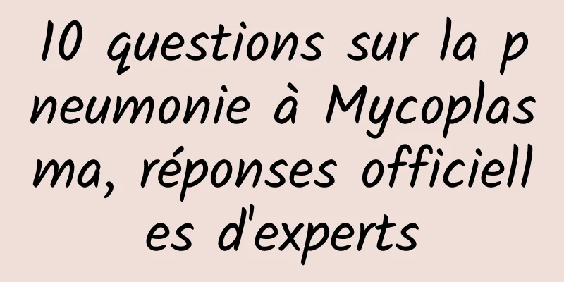 10 questions sur la pneumonie à Mycoplasma, réponses officielles d'experts