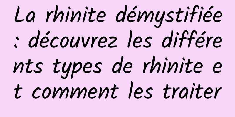 La rhinite démystifiée : découvrez les différents types de rhinite et comment les traiter