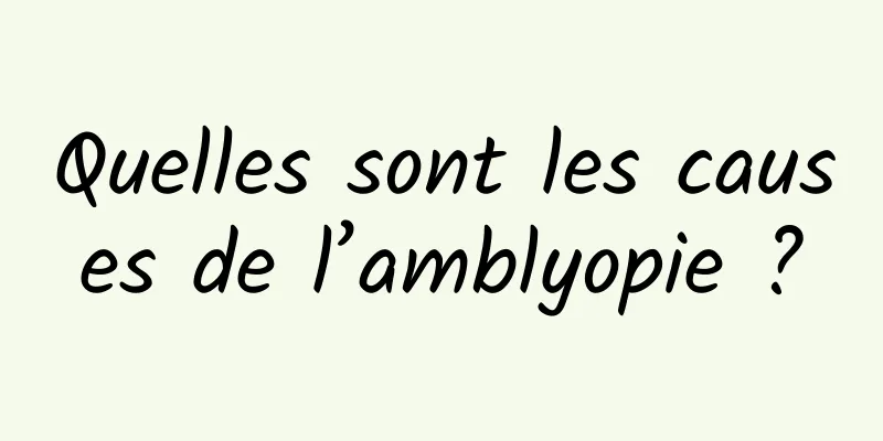 Quelles sont les causes de l’amblyopie ?