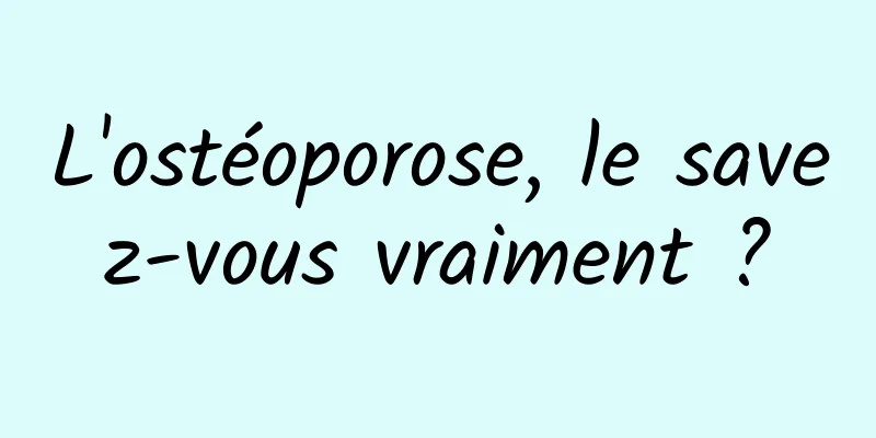 L'ostéoporose, le savez-vous vraiment ?