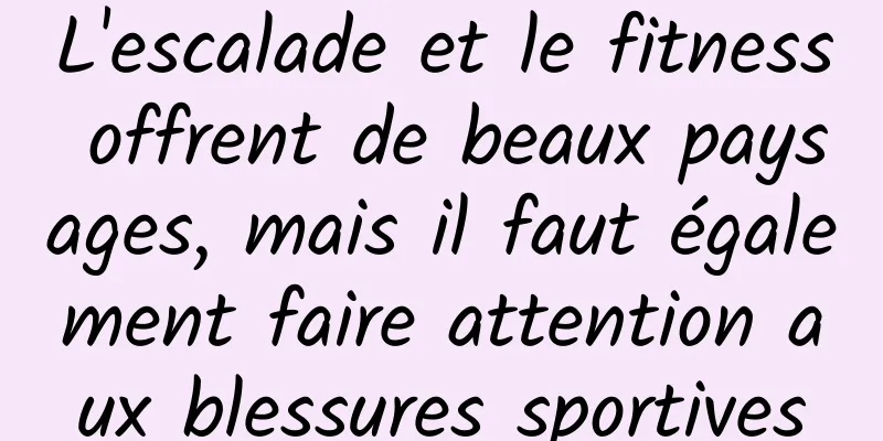 L'escalade et le fitness offrent de beaux paysages, mais il faut également faire attention aux blessures sportives