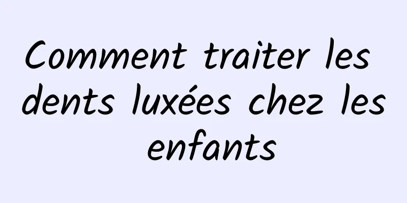 Comment traiter les dents luxées chez les enfants