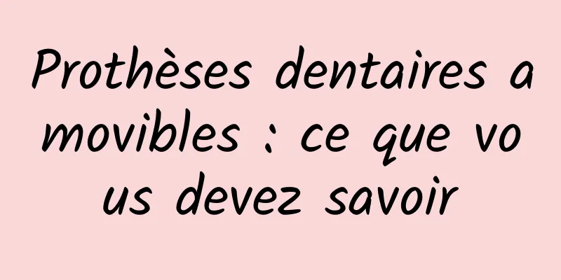 Prothèses dentaires amovibles : ce que vous devez savoir