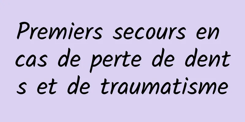 Premiers secours en cas de perte de dents et de traumatisme