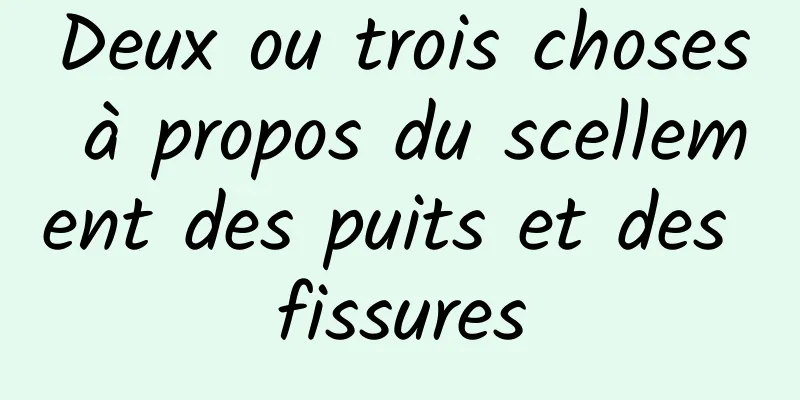 Deux ou trois choses à propos du scellement des puits et des fissures