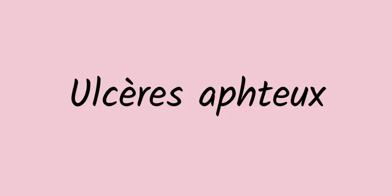 Ulcères aphteux