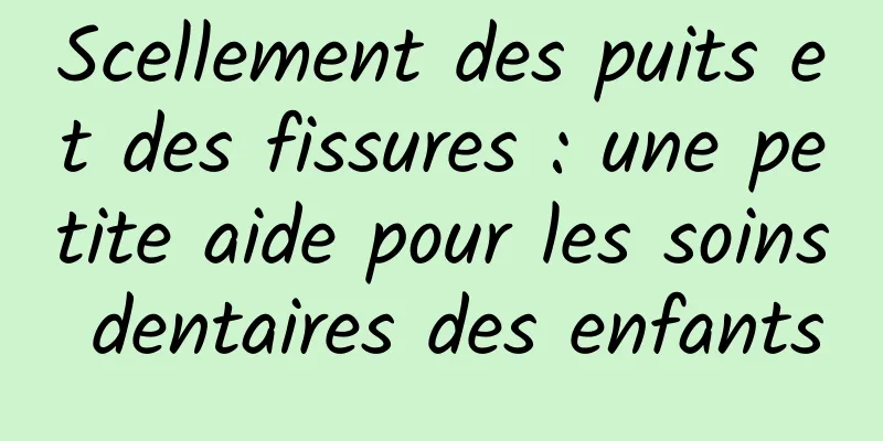 Scellement des puits et des fissures : une petite aide pour les soins dentaires des enfants