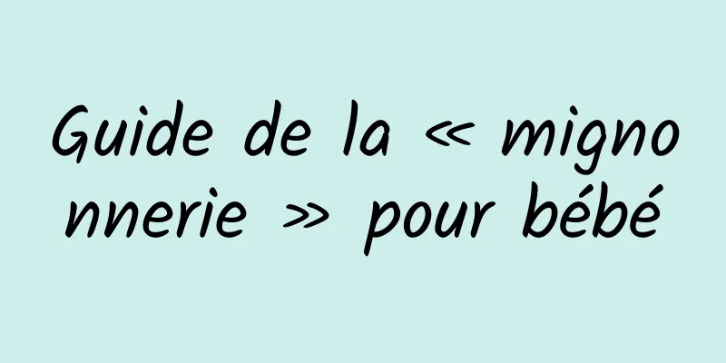 Guide de la « mignonnerie » pour bébé