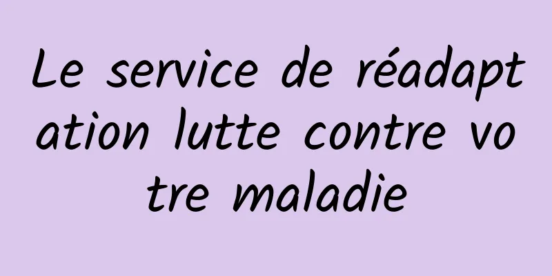 Le service de réadaptation lutte contre votre maladie
