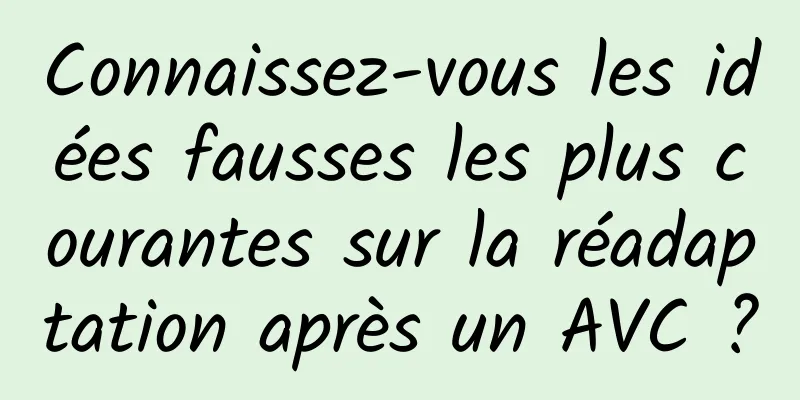 Connaissez-vous les idées fausses les plus courantes sur la réadaptation après un AVC ?