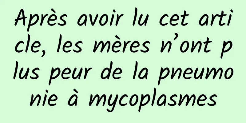 Après avoir lu cet article, les mères n’ont plus peur de la pneumonie à mycoplasmes