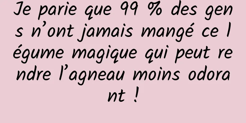 Je parie que 99 % des gens n’ont jamais mangé ce légume magique qui peut rendre l’agneau moins odorant !