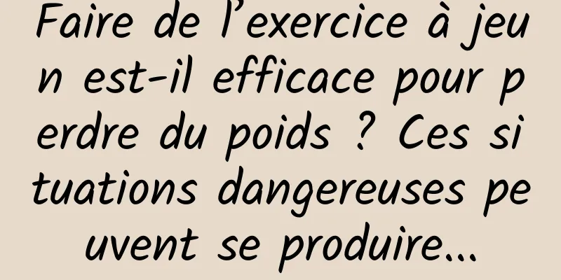 Faire de l’exercice à jeun est-il efficace pour perdre du poids ? Ces situations dangereuses peuvent se produire...