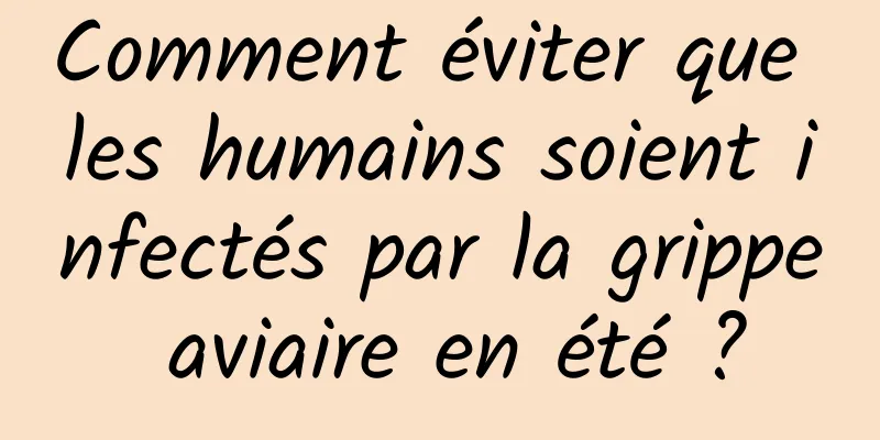 Comment éviter que les humains soient infectés par la grippe aviaire en été ?