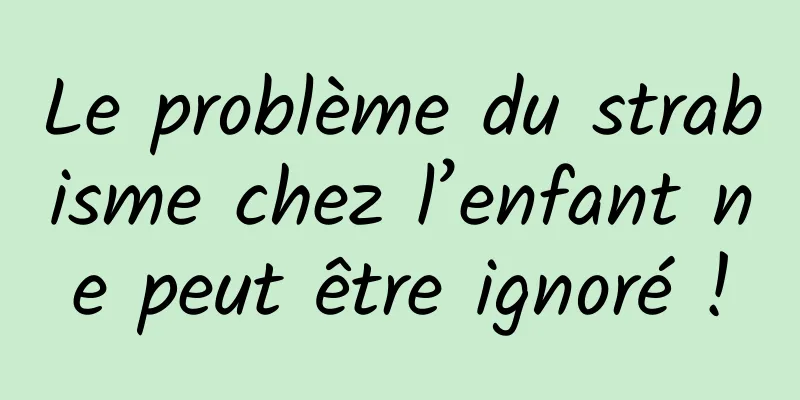 Le problème du strabisme chez l’enfant ne peut être ignoré !