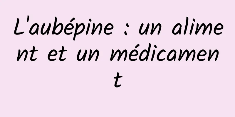 L'aubépine : un aliment et un médicament