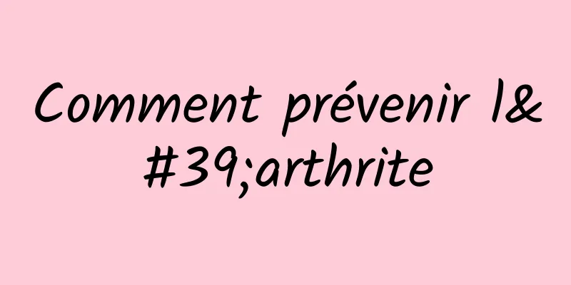 Comment prévenir l'arthrite